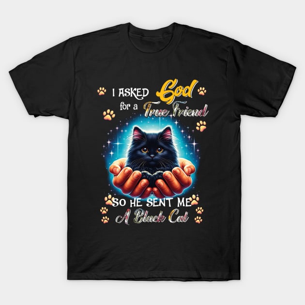 I Asked God For A True Friend He Sent Me A Black Cat T-Shirt by Hsieh Claretta Art